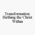 TRANSFORMATION: BIRTHING THE CHRIST WITHIN