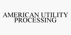 AMERICAN UTILITY PROCESSING