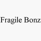 FRAGILE BONZ