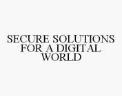 SECURE SOLUTIONS FOR A DIGITAL WORLD