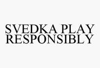 SVEDKA PLAY RESPONSIBLY