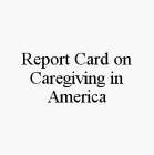 REPORT CARD ON CAREGIVING IN AMERICA