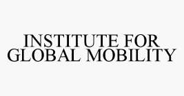 INSTITUTE FOR GLOBAL MOBILITY