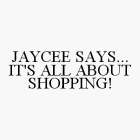 JAYCEE SAYS... IT'S ALL ABOUT SHOPPING!