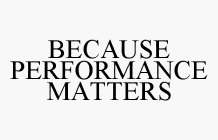 BECAUSE PERFORMANCE MATTERS