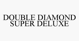 DOUBLE DIAMOND SUPER DELUXE