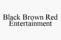 BLACK BROWN RED ENTERTAINMENT