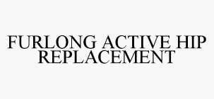 FURLONG ACTIVE HIP REPLACEMENT