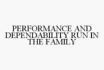PERFORMANCE AND DEPENDABILITY RUN IN THE FAMILY