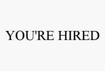 YOU'RE HIRED