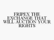 FRIPEX THE EXCHANGE THAT WILL AUCTION YOUR RIGHTS