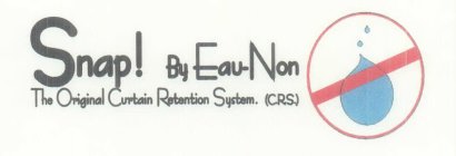 SNAP! BY EAU-NON THE ORIGINAL CURTAIN RETENTION SYSTEM.  (CRS)