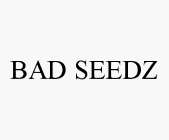 BAD SEEDZ