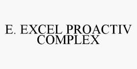 E. EXCEL PROACTIV COMPLEX