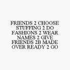 FRIENDS 2 CHOOSE STUFFING 2 DO FASHIONS 2 WEAR NAMES 2 GIVE FRIENDS 2B MADE OVER READY 2 GO