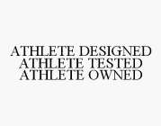 ATHLETE DESIGNED ATHLETE TESTED ATHLETE OWNED