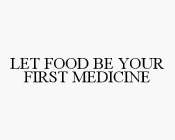 LET FOOD BE YOUR FIRST MEDICINE