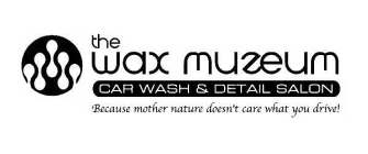 THE WAX MUZEUM CAR WASH & DETAIL SALON BECAUSE MOTHER NATURE DOESN'T CARE WHAT YOU DRIVE!