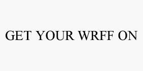 GET YOUR WRFF ON
