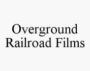 OVERGROUND RAILROAD FILMS