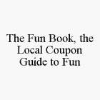 THE FUN BOOK, THE LOCAL COUPON GUIDE TO FUN