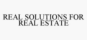 REAL SOLUTIONS FOR REAL ESTATE