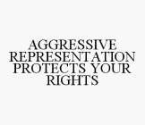 AGGRESSIVE REPRESENTATION PROTECTS YOUR RIGHTS