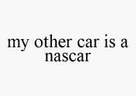 MY OTHER CAR IS A NASCAR