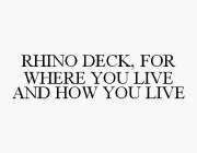 RHINO DECK, FOR WHERE YOU LIVE AND HOW YOU LIVE