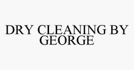 DRY CLEANING BY GEORGE