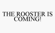 THE ROOSTER IS COMING!