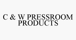 C & W PRESSROOM PRODUCTS
