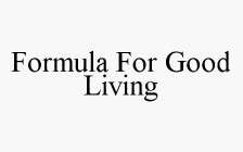 FORMULA FOR GOOD LIVING