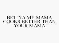 BET 'YA MY MAMA COOKS BETTER THAN YOUR MAMA