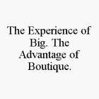 THE EXPERIENCE OF BIG. THE ADVANTAGE OF BOUTIQUE.