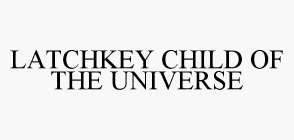 LATCHKEY CHILD OF THE UNIVERSE