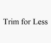 TRIM FOR LESS
