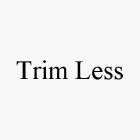 TRIM LESS