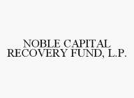 NOBLE CAPITAL RECOVERY FUND, L.P.