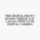 THE DIGITAL PHOTO STUDIO THINGS YOU CAN DO WITH YOUR DIGITAL CAMERA