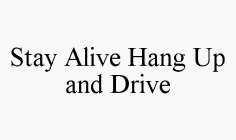 STAY ALIVE HANG UP AND DRIVE