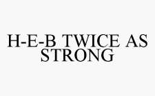 H-E-B TWICE AS STRONG