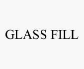 GLASS FILL