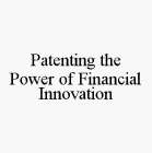 PATENTING THE POWER OF FINANCIAL INNOVATION