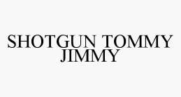 SHOTGUN TOMMY JIMMY