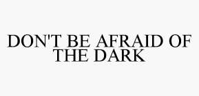 DON'T BE AFRAID OF THE DARK