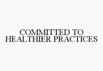 COMMITTED TO HEALTHIER PRACTICES