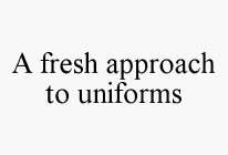 A FRESH APPROACH TO UNIFORMS