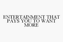 ENTERTAINMENT THAT PAYS YOU TO WANT MORE