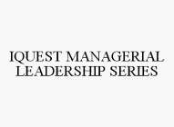 IQUEST MANAGERIAL LEADERSHIP SERIES